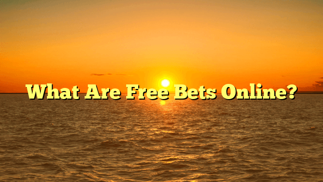 What Are Free Bets Online?