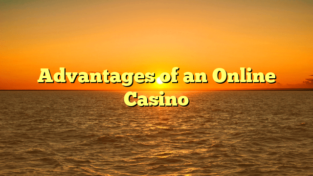 Advantages of an Online Casino